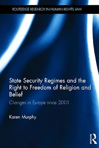 State Security Regimes and the Right to Freedom of Religion Belief: Changes Europe Since 2001