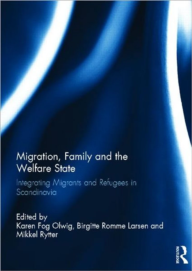 Migration, Family and the Welfare State: Integrating Migrants Refugees Scandinavia