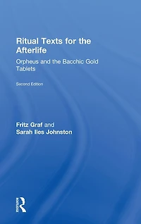 Ritual Texts for the Afterlife: Orpheus and Bacchic Gold Tablets