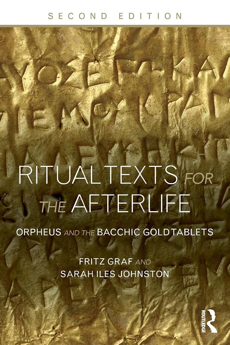 Ritual Texts for the Afterlife: Orpheus and Bacchic Gold Tablets