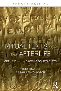 Ritual Texts for the Afterlife: Orpheus and Bacchic Gold Tablets