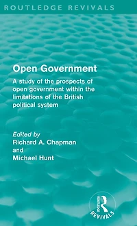 open government (Routledge Revivals): A study of the prospects within limitations British political system