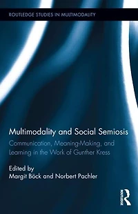 Multimodality and Social Semiosis: Communication, Meaning-Making, Learning the Work of Gunther Kress