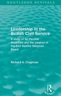 Leadership the British Civil Service (Routledge Revivals): A study of Sir Percival Waterfield and creation Selection Board
