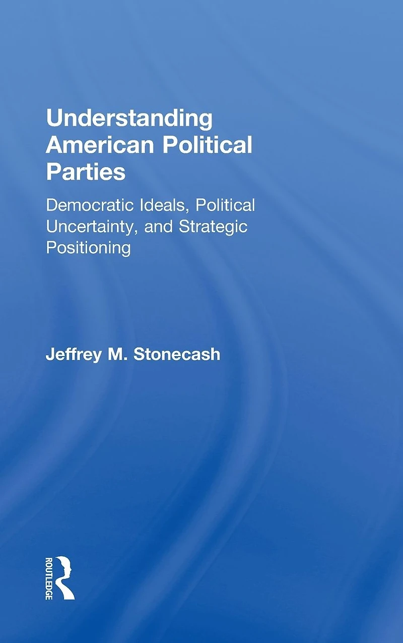 Understanding American Political Parties: Democratic Ideals, Uncertainty, and Strategic Positioning
