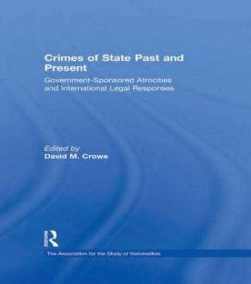 Crimes of State Past and Present: Government-Sponsored Atrocities International Legal Responses