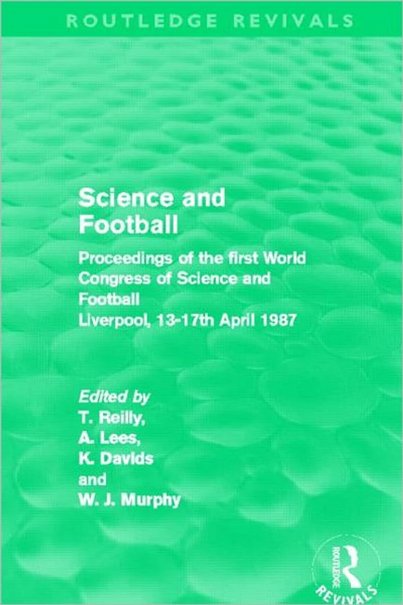 Science and Football (Routledge Revivals): Proceedings of the first World Congress Liverpool, 13-17th April 1987