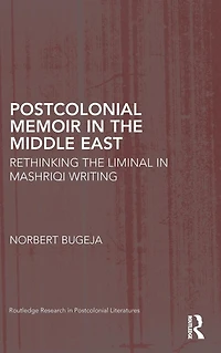 Postcolonial Memoir the Middle East: Rethinking Liminal Mashriqi Writing