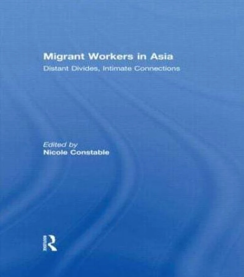 Migrant Workers Asia: Distant Divides, Intimate Connections