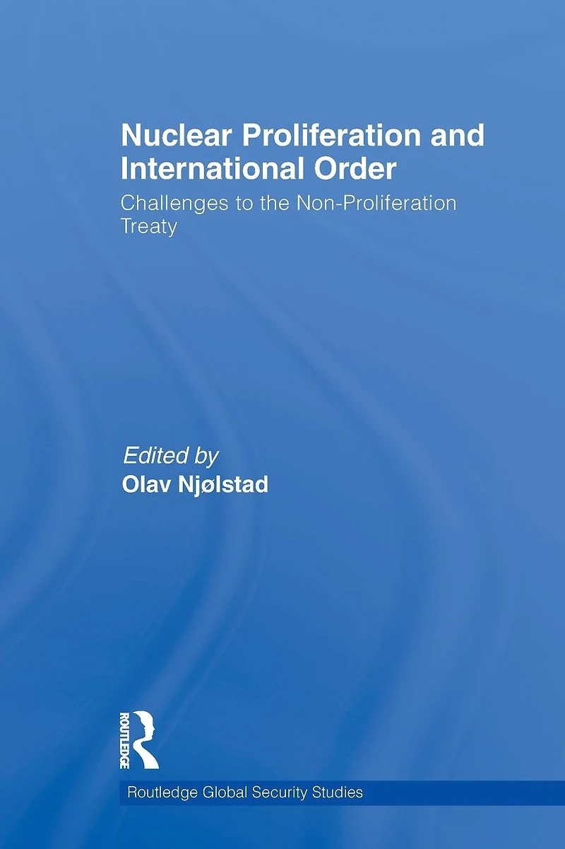 Nuclear Proliferation and International Order: Challenges to the Non-Proliferation Treaty