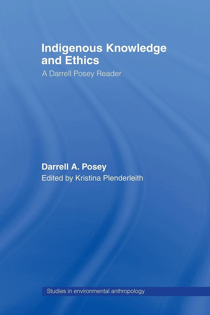 Indigenous Knowledge and Ethics: A Darrell Posey Reader