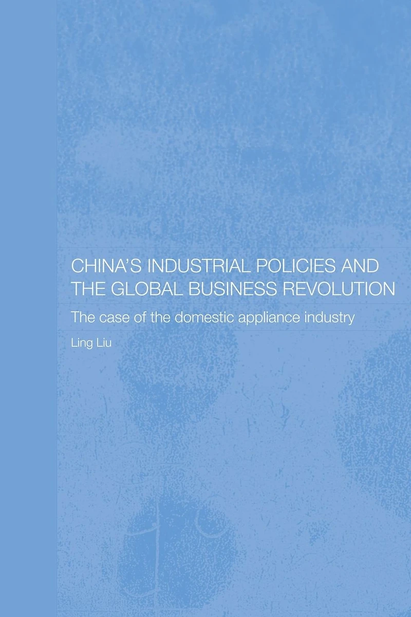 China's Industrial Policies and the Global Business Revolution: Case of Domestic Appliance Industry