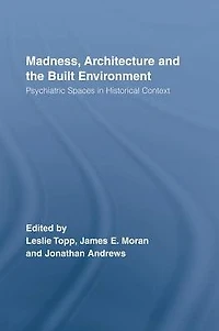 Madness, Architecture and the Built Environment: Psychiatric Spaces Historical Context