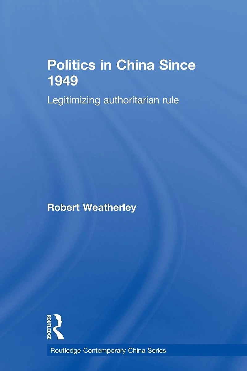 Politics China since 1949: Legitimizing Authoritarian Rule