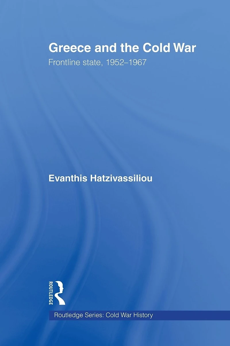 Greece and the Cold War: Front Line State, 1952-1967