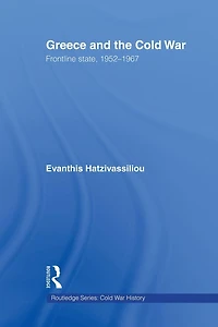 Greece and the Cold War: Front Line State, 1952-1967