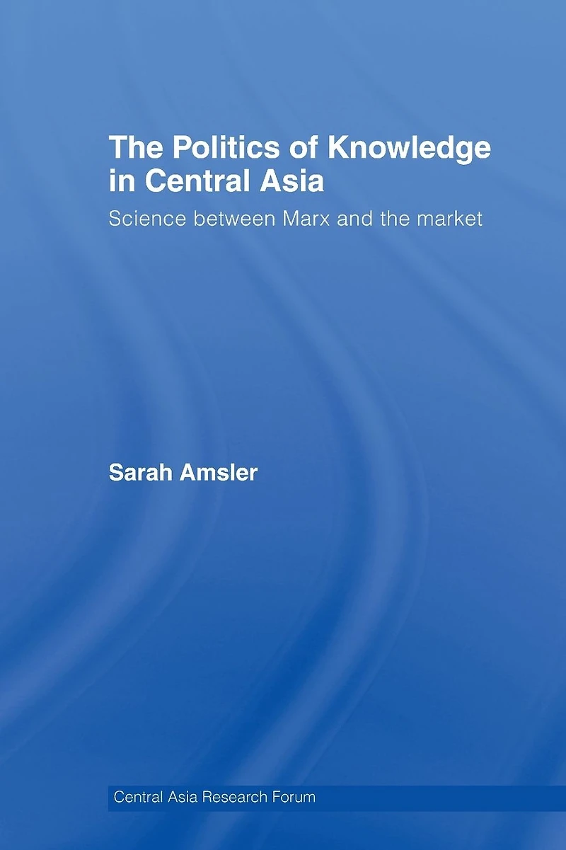 the Politics of Knowledge Central Asia: Science between Marx and Market