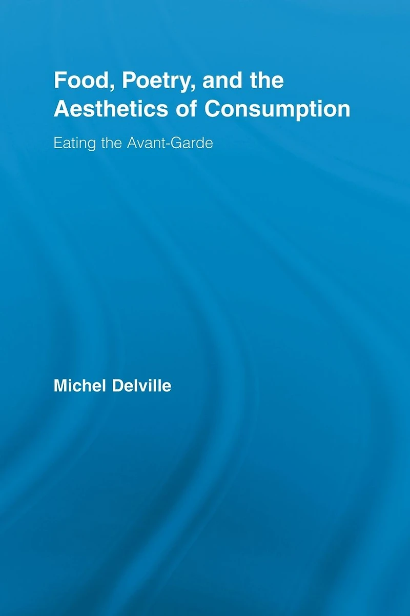 Food, Poetry, and the Aesthetics of Consumption: Eating Avant-Garde