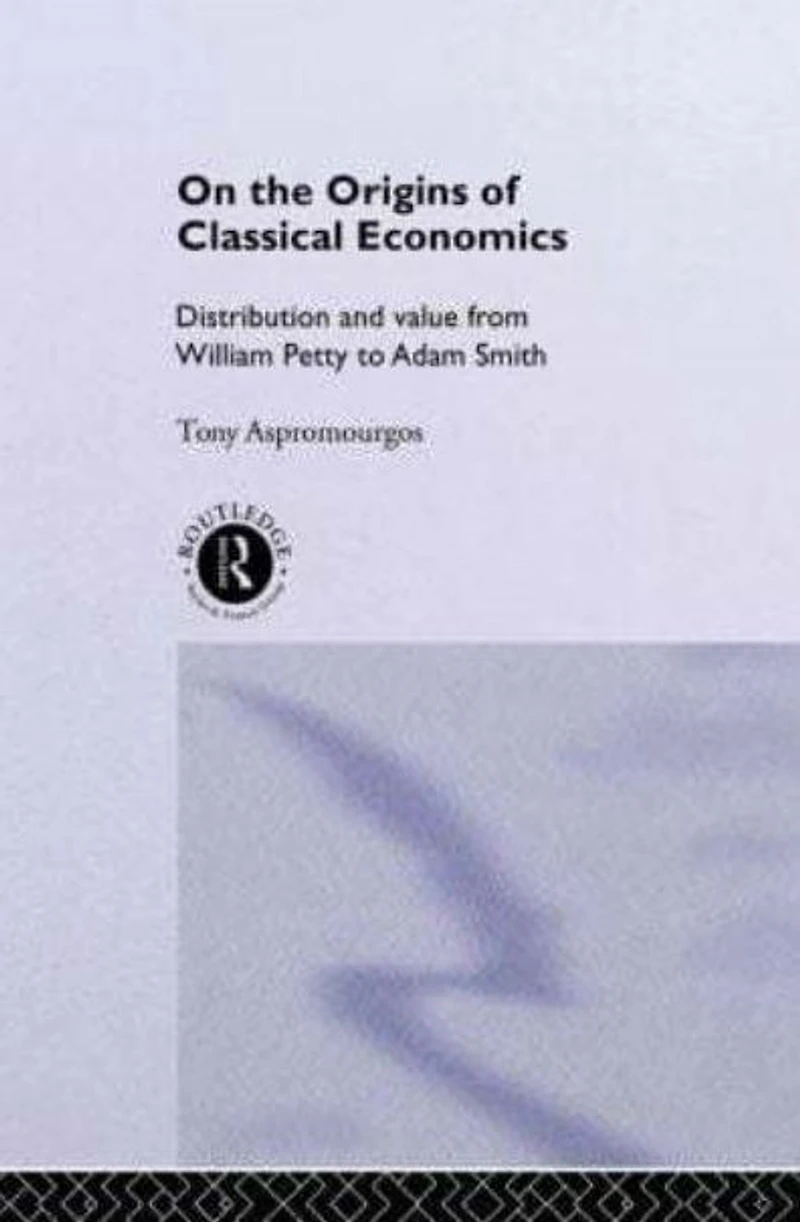 On the Origins of Classical Economics: Distribution and Value from William Petty to Adam Smith