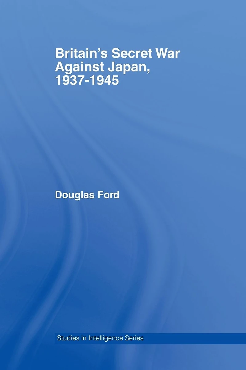 Britain's Secret War against Japan, 1937-1945
