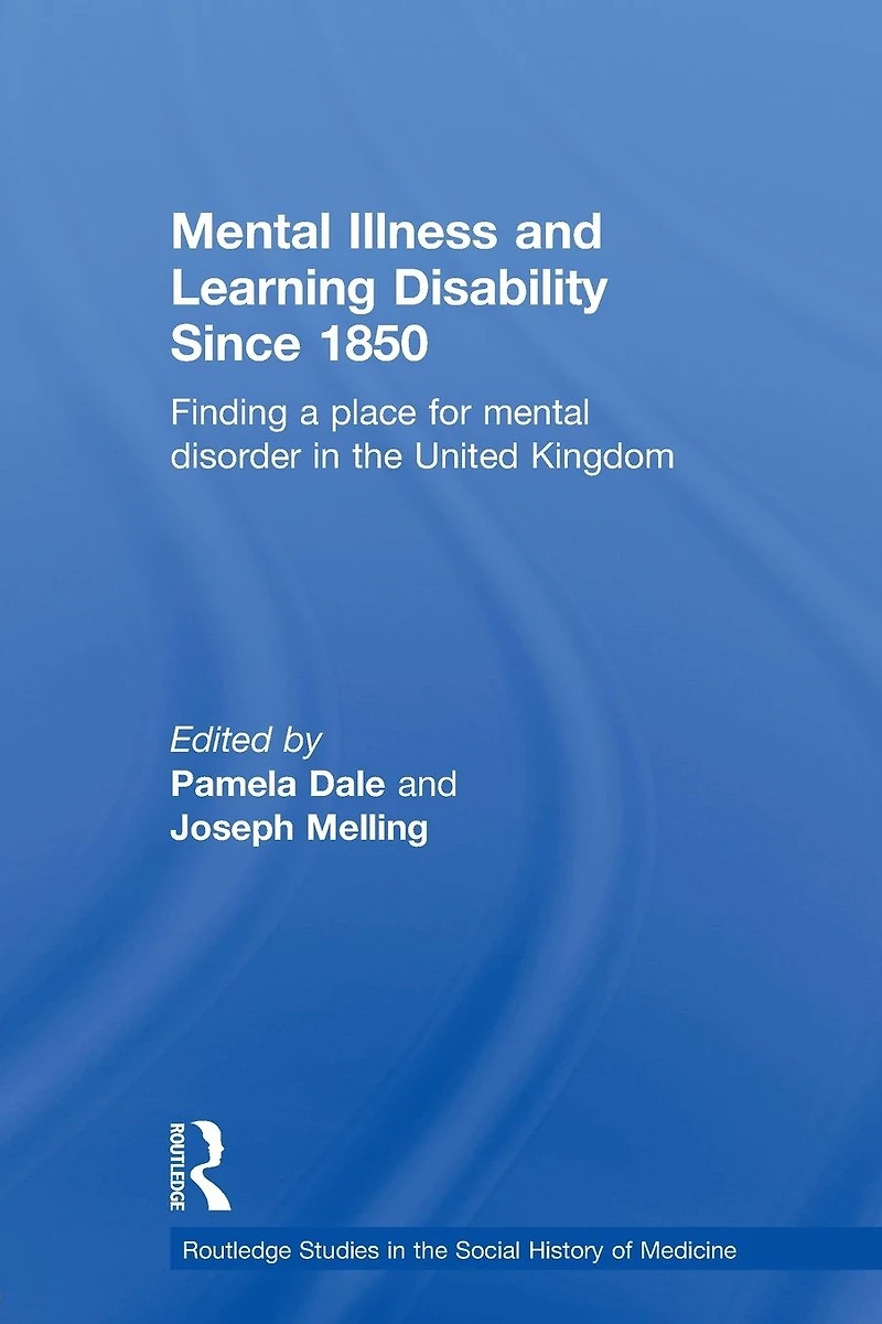 Mental Illness and Learning Disability since 1850: Finding a Place for Disorder the United Kingdom