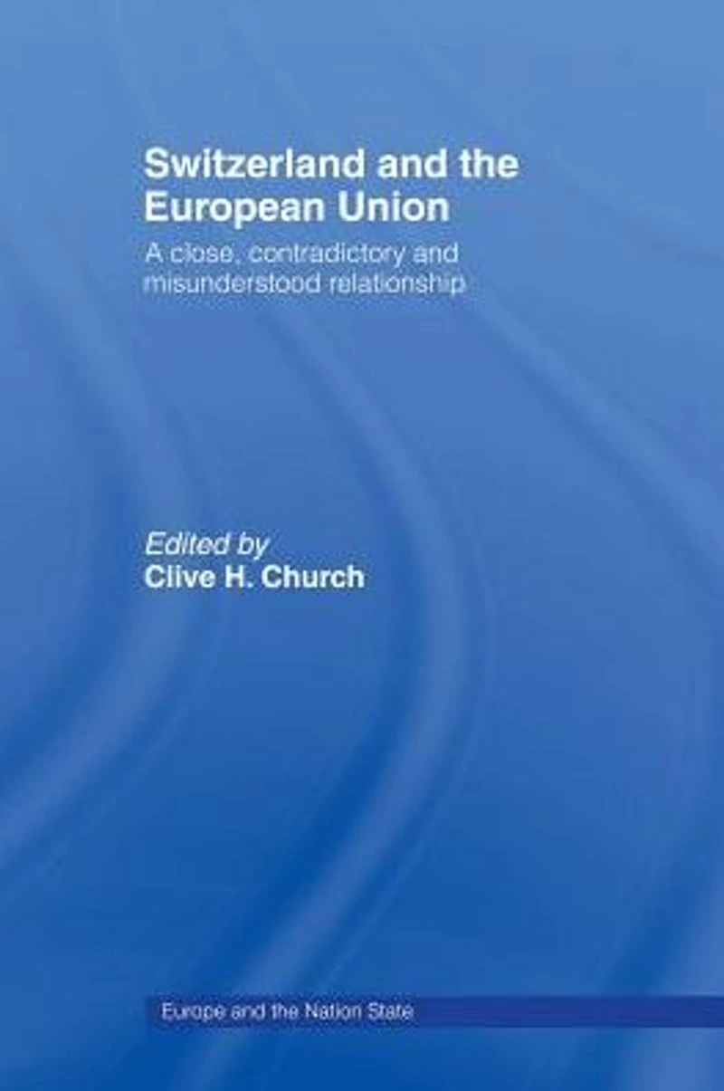 Switzerland and the European Union: A Close, Contradictory Misunderstood Relationship