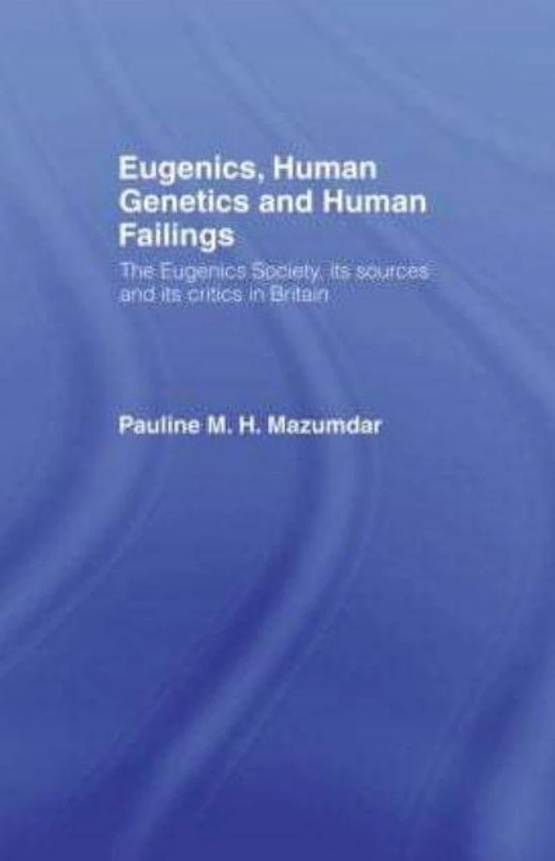 Eugenics, Human Genetics and Failings: The Eugenics Society, its sources critics Britain
