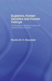Eugenics, Human Genetics and Failings: The Eugenics Society, its sources critics Britain