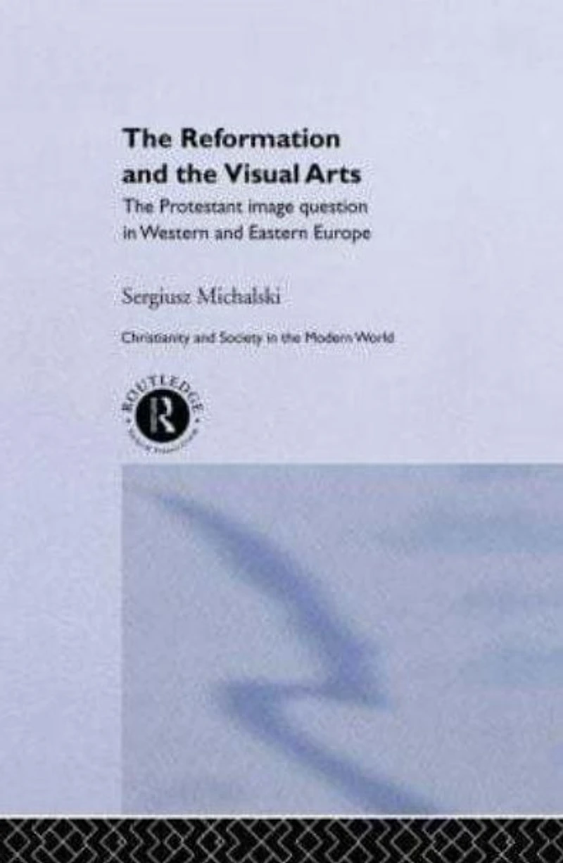 Reformation and The Visual Arts: Protestant Image Question Western Eastern Europe