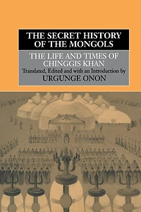 The Secret History of Mongols: Life and Times Chinggis Khan