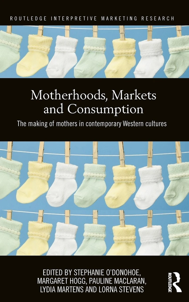 Motherhoods, Markets and Consumption: The Making of Mothers Contemporary Western Cultures
