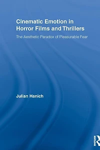 Cinematic Emotion Horror Films and Thrillers: The Aesthetic Paradox of Pleasurable Fear