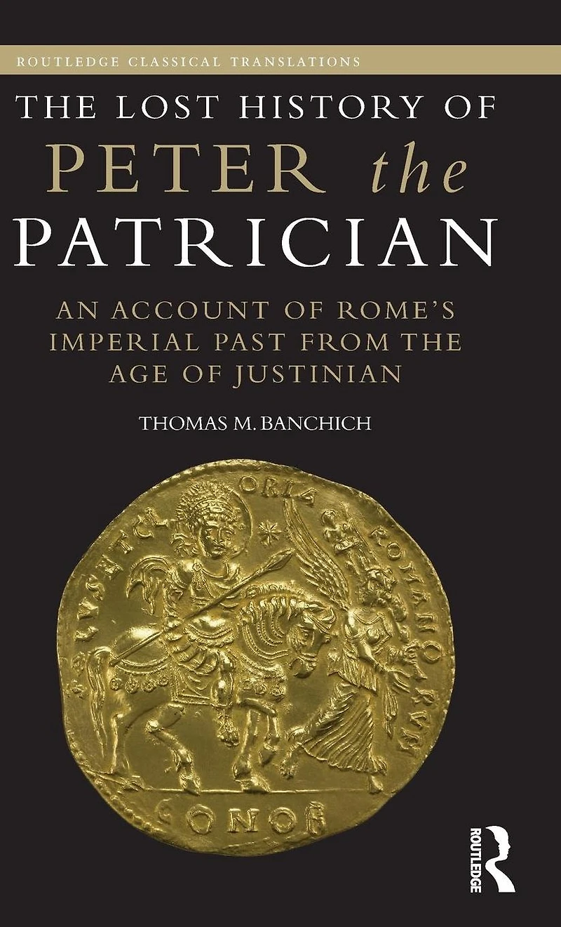 the Lost History of Peter Patrician: An Account Rome's Imperial Past from Age Justinian