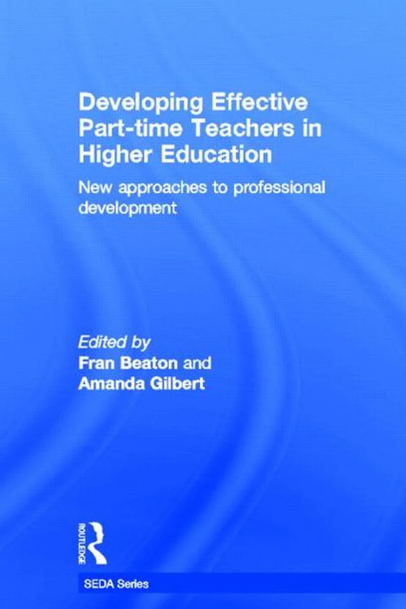 Developing Effective Part-time Teachers Higher Education: New Approaches to Professional Development