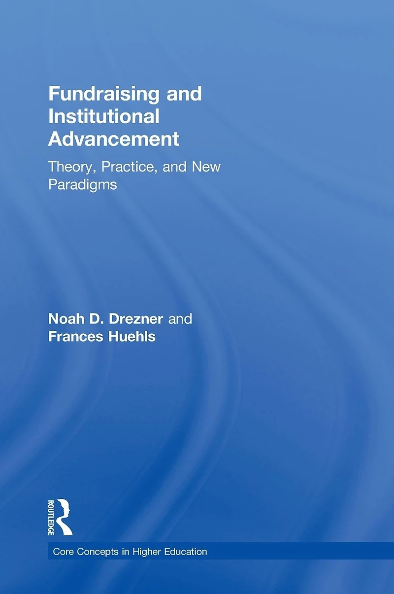 Fundraising and Institutional Advancement: Theory, Practice, New Paradigms