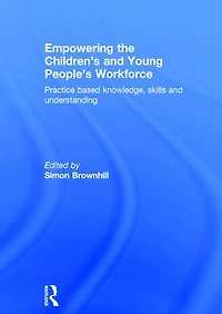 Empowering the Children's and Young People's Workforce: Practice based knowledge, skills understanding