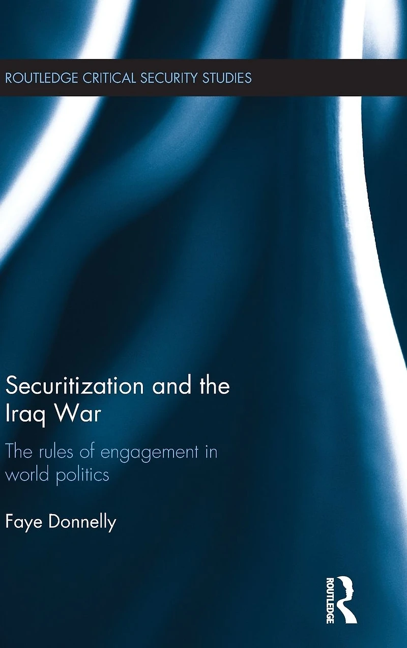 Securitization and The Iraq War: rules of engagement world politics