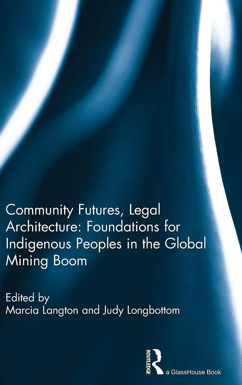 Community Futures, Legal Architecture: Foundations for Indigenous Peoples the Global Mining Boom