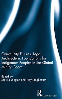 Community Futures, Legal Architecture: Foundations for Indigenous Peoples the Global Mining Boom