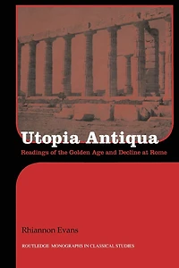 Utopia Antiqua: Readings of the Golden Age and Decline at Rome