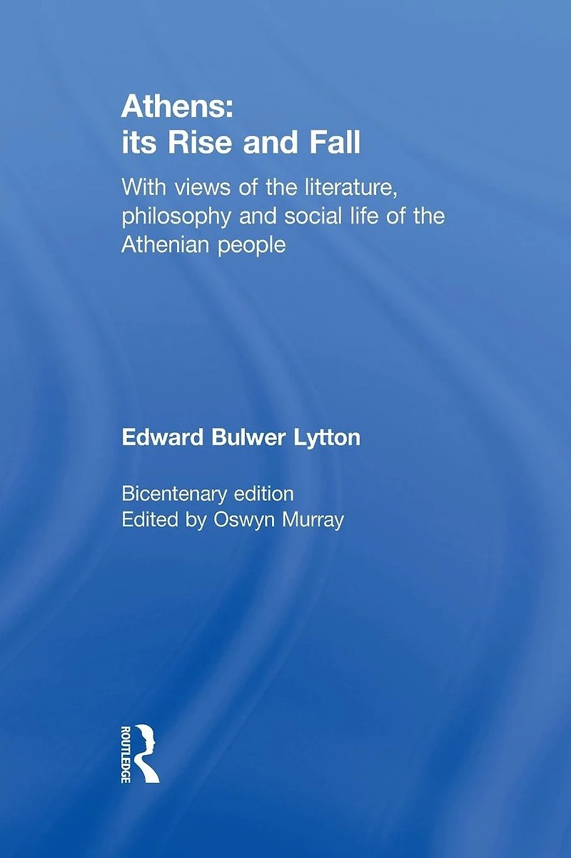 Athens: Its Rise and Fall: With Views of the Literature, Philosophy, Social Life Athenian People