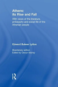 Athens: Its Rise and Fall: With Views of the Literature, Philosophy, Social Life Athenian People