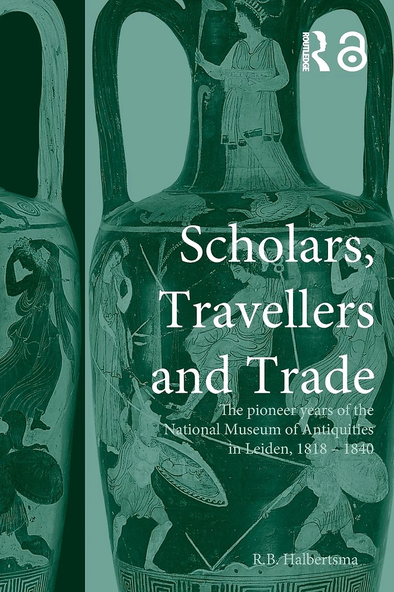 Scholars, Travellers and Trade: the Pioneer Years of National Museum Antiquities Leiden, 1818-1840