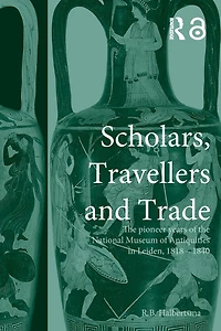 Scholars, Travellers and Trade: the Pioneer Years of National Museum Antiquities Leiden, 1818-1840