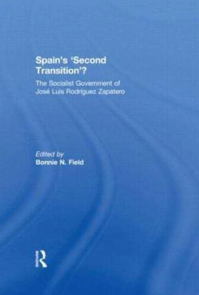 Spain's 'Second Transition'?: The Socialist government of Jose Luis Rodriguez Zapatero