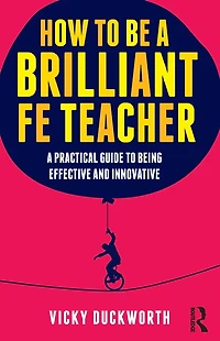 How to be A Brilliant FE Teacher: practical guide being effective and innovative