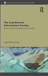 The Scandinavian International Society: Primary Institutions and Binding Forces, 1815-2010