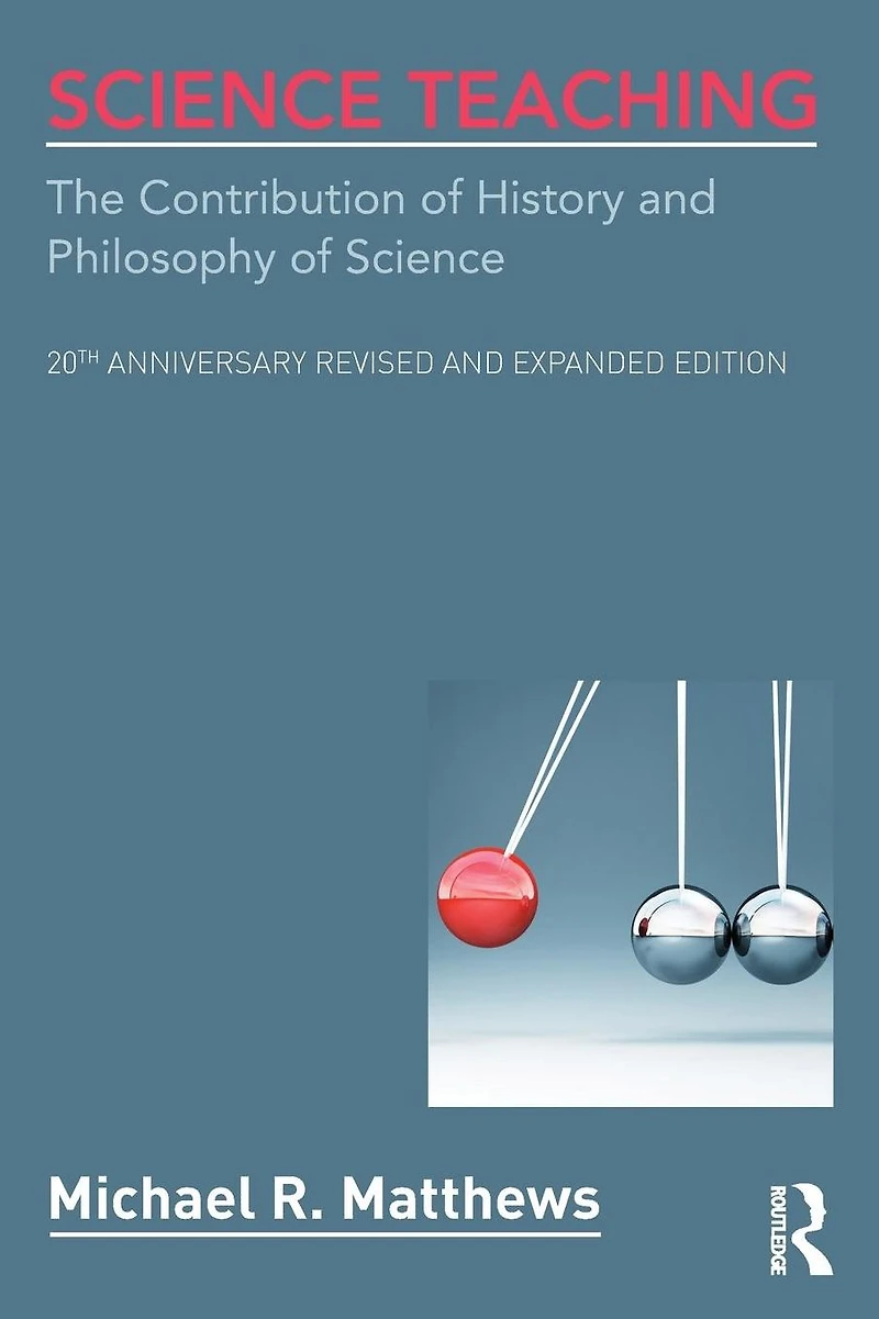 Science Teaching: The Contribution of History and Philosophy Science, 20th Anniversary Revised Expanded Edition