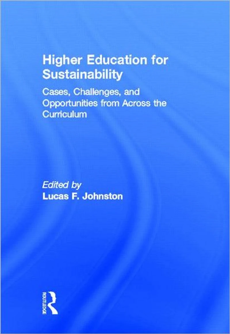 Higher Education for Sustainability: Cases, Challenges, and Opportunities from Across the Curriculum