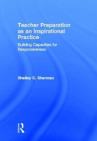 Teacher Preparation as an Inspirational Practice: Building Capacities for Responsiveness